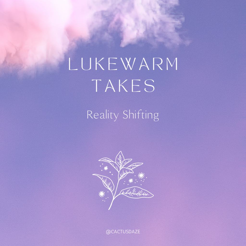 Lukewarm Takes: Reality Shifting